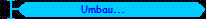 Umbau...